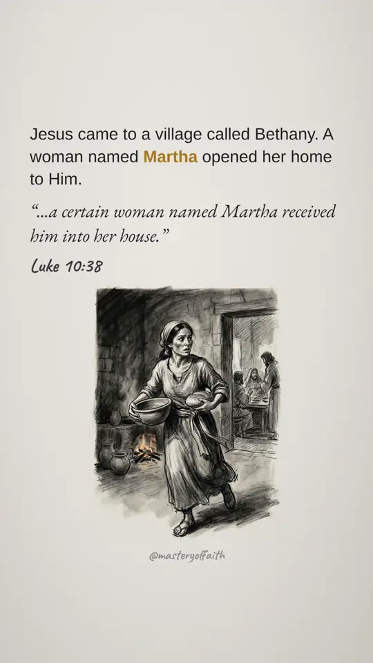 Jesus came to a village called Bethany. A woman named Martha opened her home to Him. ...a certain woman named Martha received him into her house.