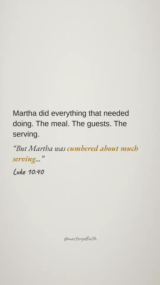 Martha did everything that needed doing. The meal. The guests. The serving. But Martha was cumbered about much serving...