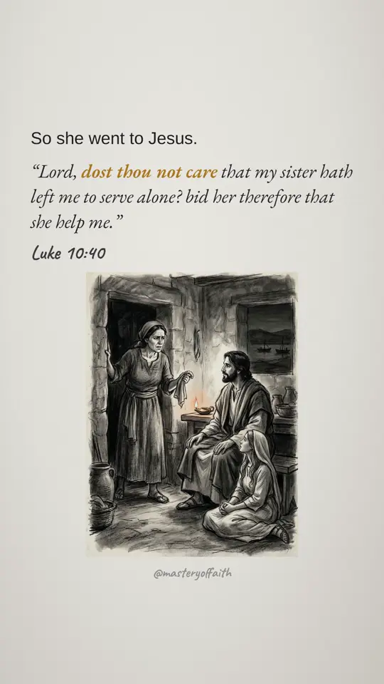 So she went to Jesus. Lord, dost thou not care that my sister hath left me to serve alone? bid her therefore that she help me.