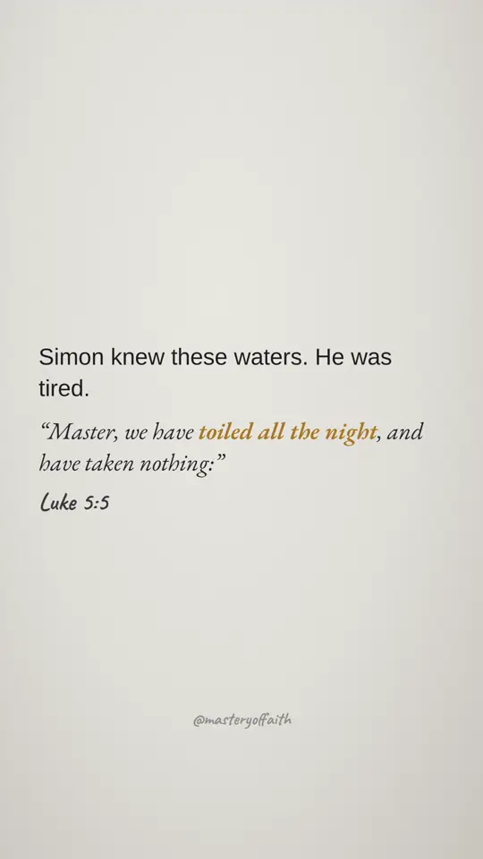 Simon knew these waters. He was tired. Master, we have toiled all the night, and have taken nothing: