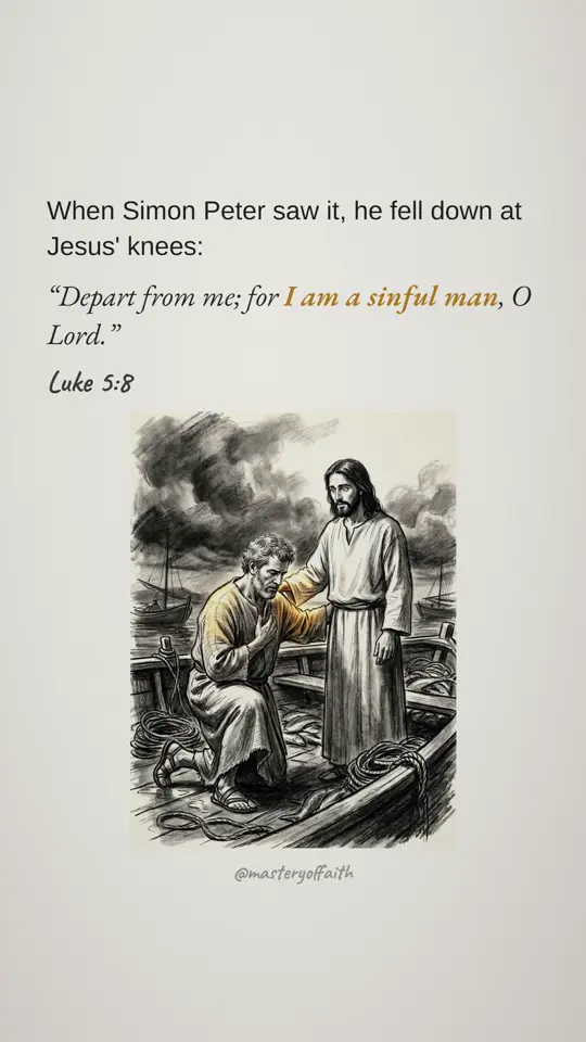 When Simon Peter saw it, he fell down at Jesus' knees: Depart from me; for I am a sinful man, O Lord.